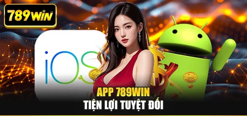 App 789WIN tiện lợi tuyệt đối App 789WIN tiện lợi tuyệt đối