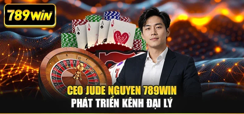 CEO Jude Nguyen 789WIN phát triển kênh đại lý CEO Jude Nguyen 789WIN phát triển kênh đại lý