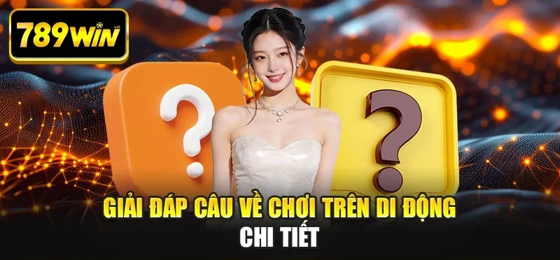 giai dap cau ve choi tren di dong chi tiet Giải đáp câu về chơi trên di động chi tiết