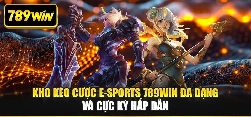 Kho kèo cược E-sports 789WIN đa dạng và cực kỳ hấp dẫn Kho kèo cược E-sports 789WIN đa dạng và cực kỳ hấp dẫn