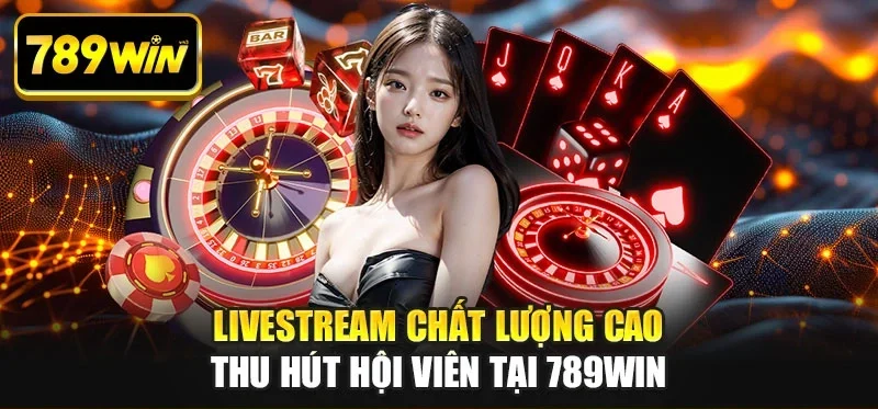 Livestream chất lượng cao thu hút hội viên tại 789WIN Livestream chất lượng cao thu hút hội viên tại 789WIN