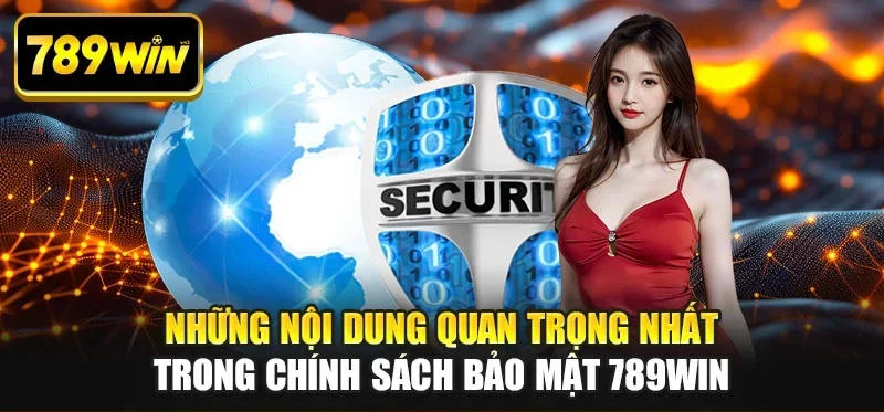 Những nội dung quan trọng nhất trong chính sách bảo mật 789WIN