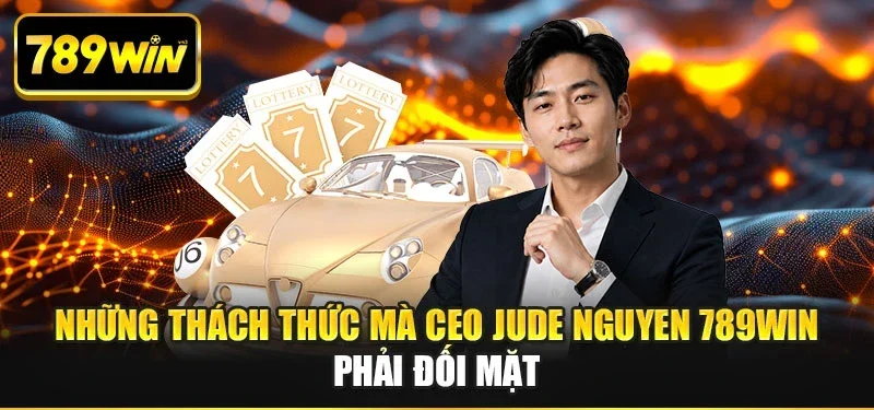 Những thách thức mà CEO Jude Nguyen 789WIN phải đối mặt Những thách thức mà CEO Jude Nguyen 789WIN phải đối mặt