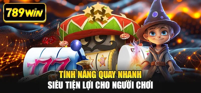Tính năng quay nhanh siêu tiện lợi cho người chơi Tính năng quay nhanh siêu tiện lợi cho người chơi