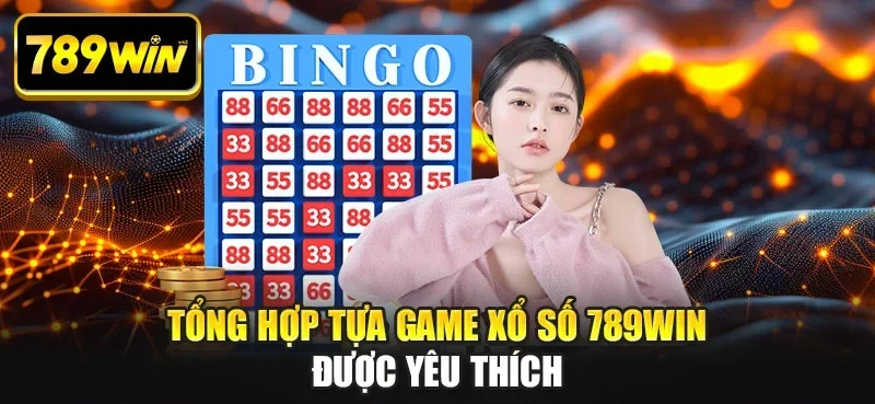 Tổng hợp tựa game xổ số 789win được yêu thích Tổng hợp tựa game xổ số 789win được yêu thích
